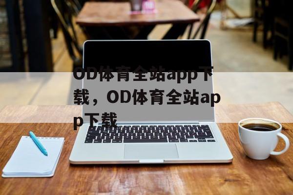 OD体育全站app下载，OD体育全站app下载