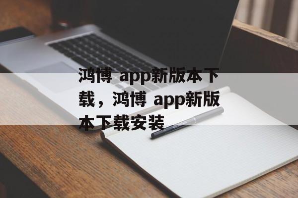 鸿博 app新版本下载，鸿博 app新版本下载安装